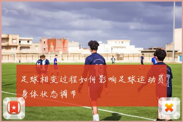 足球相变过程如何影响足球运动员身体状态调节